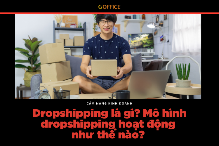 Dropshipping là gì? Mô hình dropshipping hoạt động như thế nào?